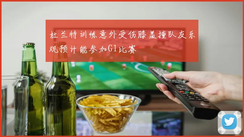 杜兰特训练意外受伤膝盖撞队友乐观预计能参加G1比赛