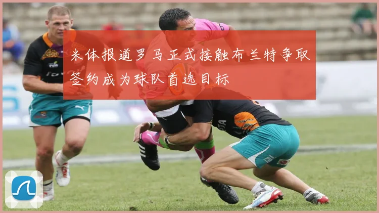 米体报道罗马正式接触布兰特争取签约成为球队首选目标