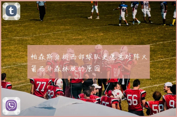帕森斯分析西部球队更愿意对阵火箭而非森林狼的原因